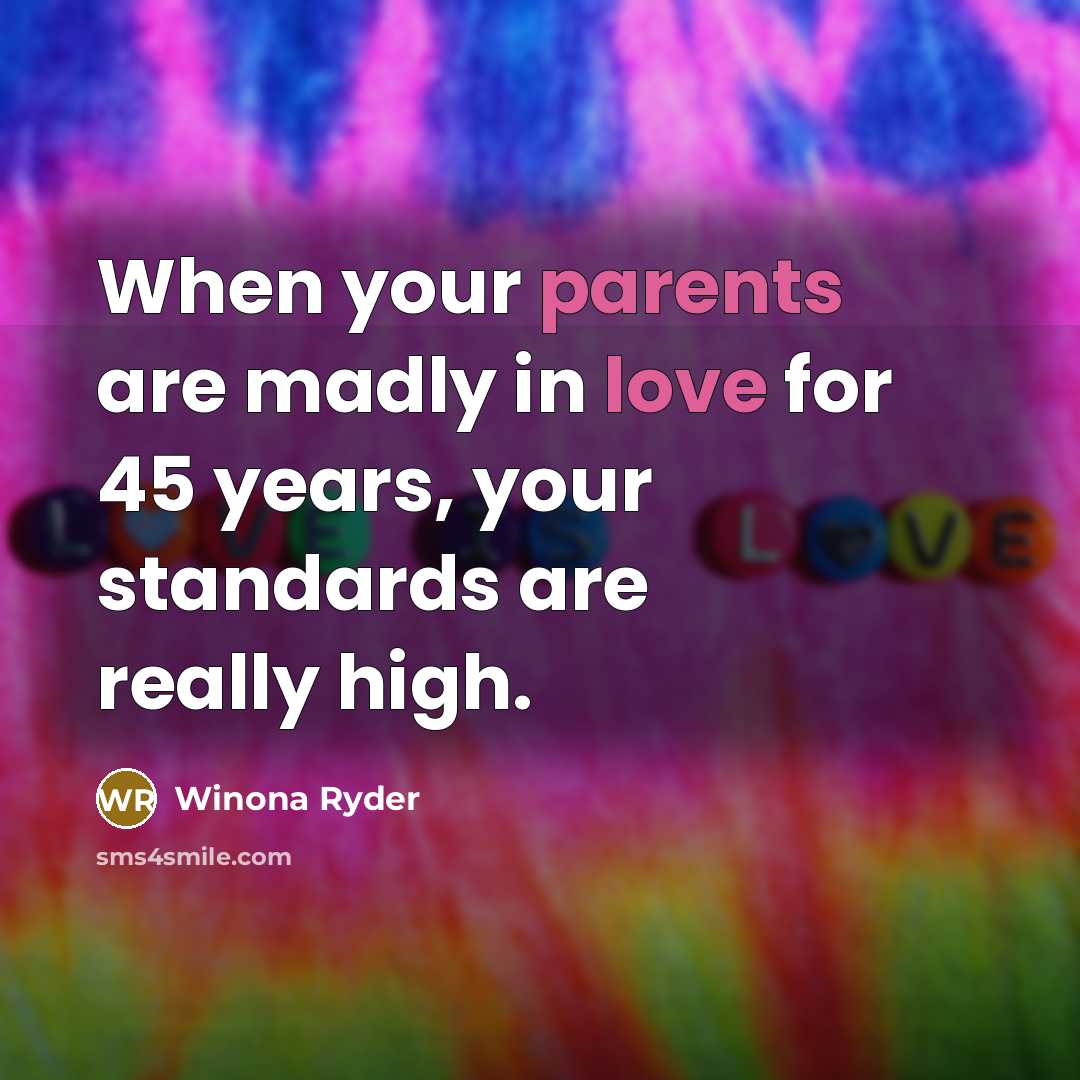 “When your parents are madly in love for 45 years, your standards are really high.” quote by Winona Ryder