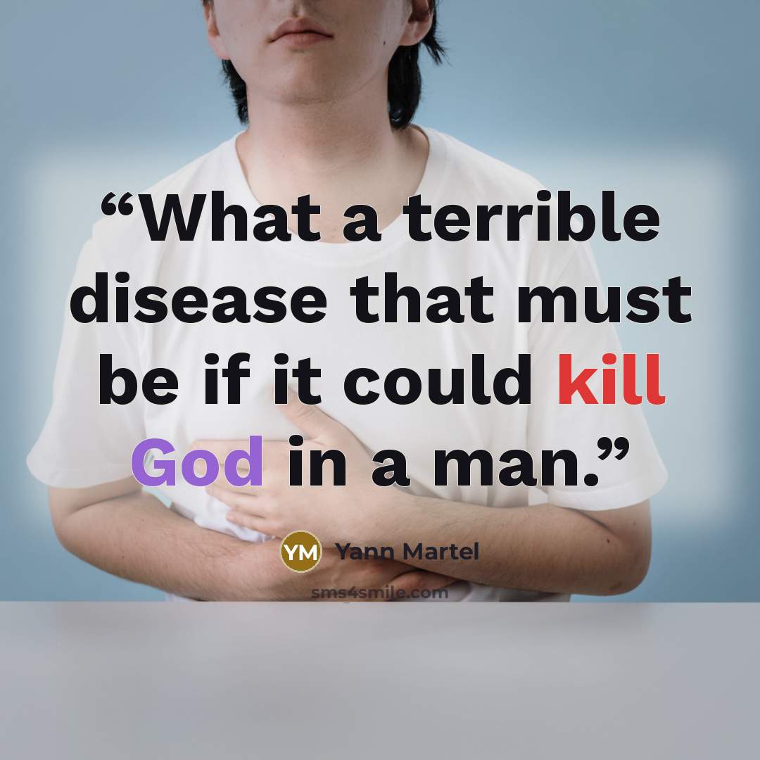 “What a terrible disease that must be if it could kill God in a man.” quote by Yann Martel