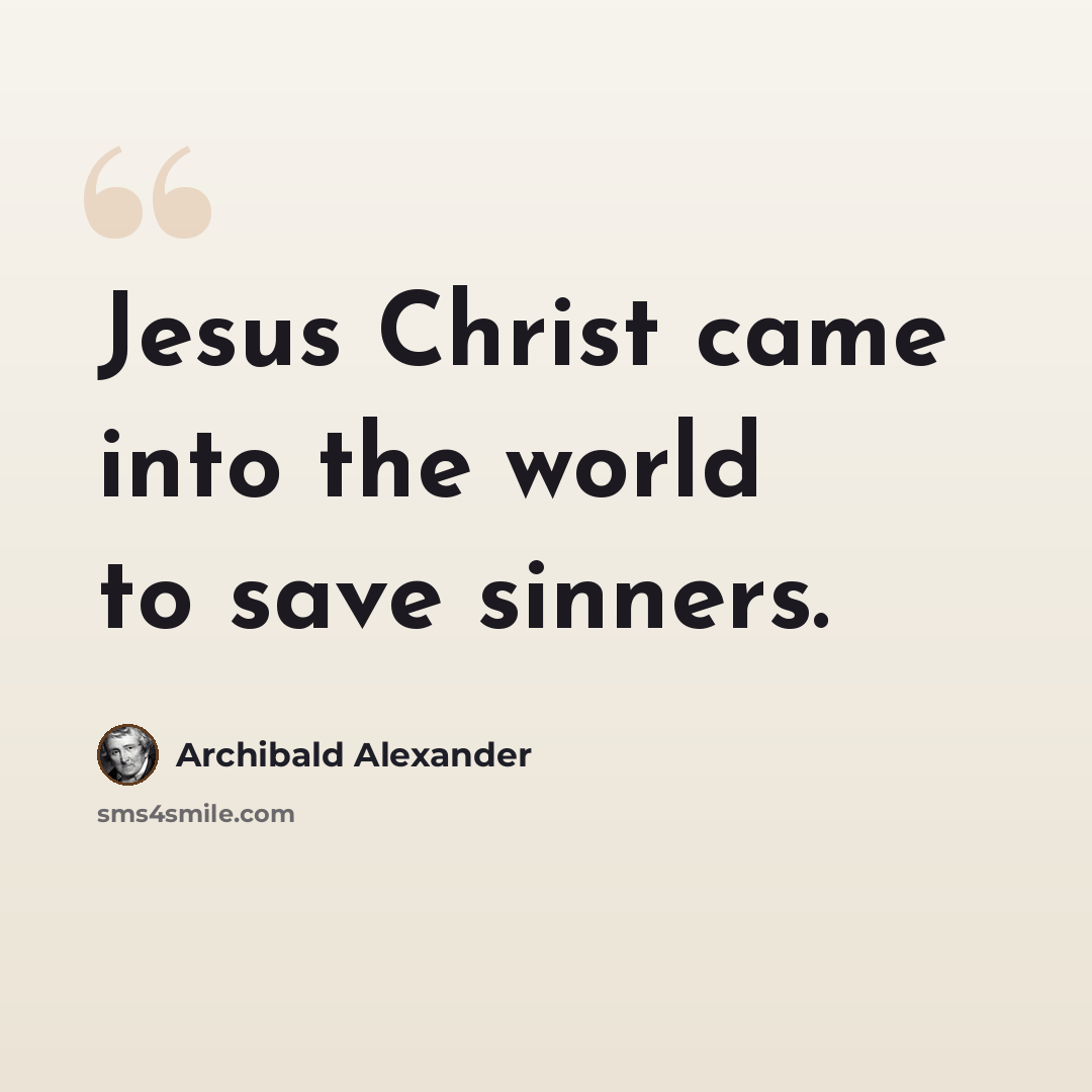 “Jesus Christ came into the world to save sinners.” quote by Archibald Alexander