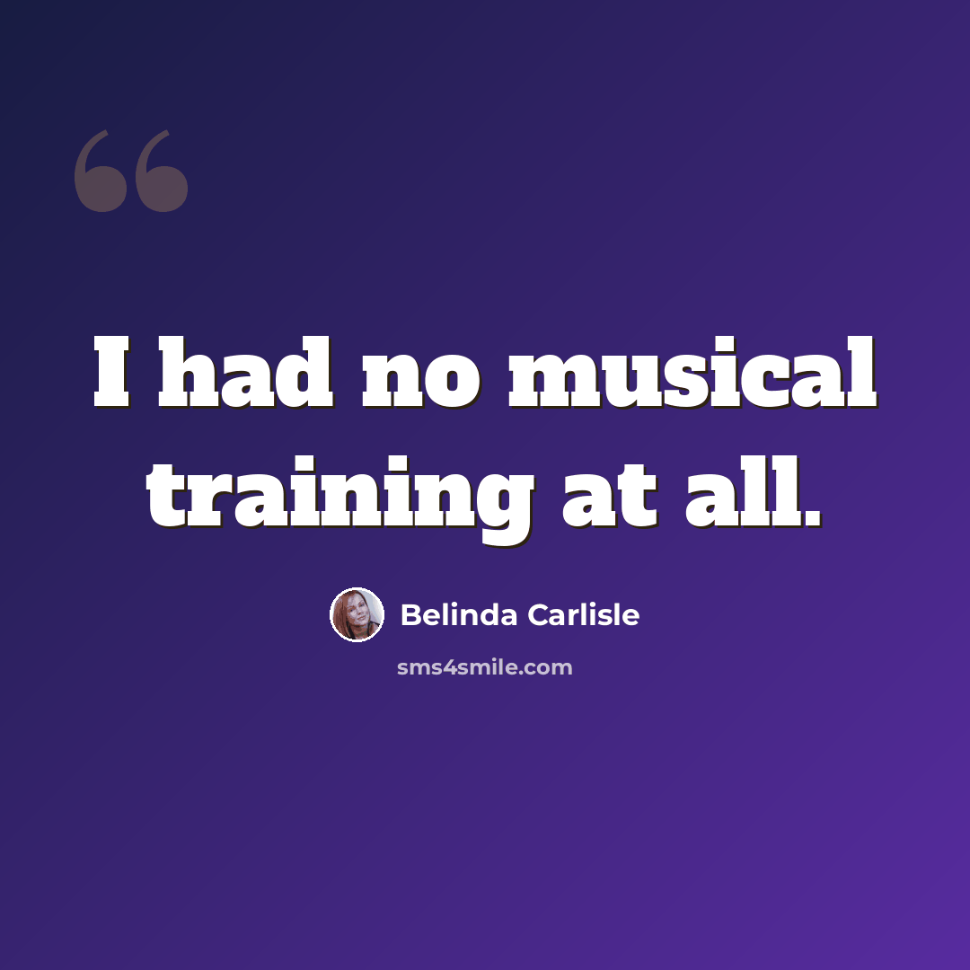 “I had no musical training at all.” quote by Belinda Carlisle