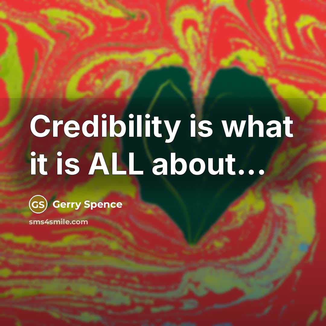“Credibility is what it is ALL about...” quote by Gerry Spence
