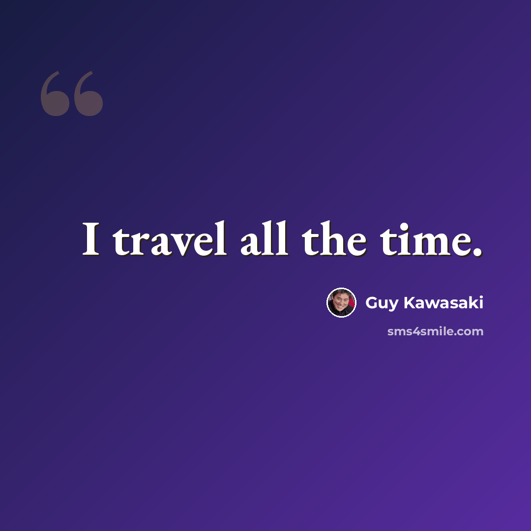 “I travel all the time.” quote by Guy Kawasaki