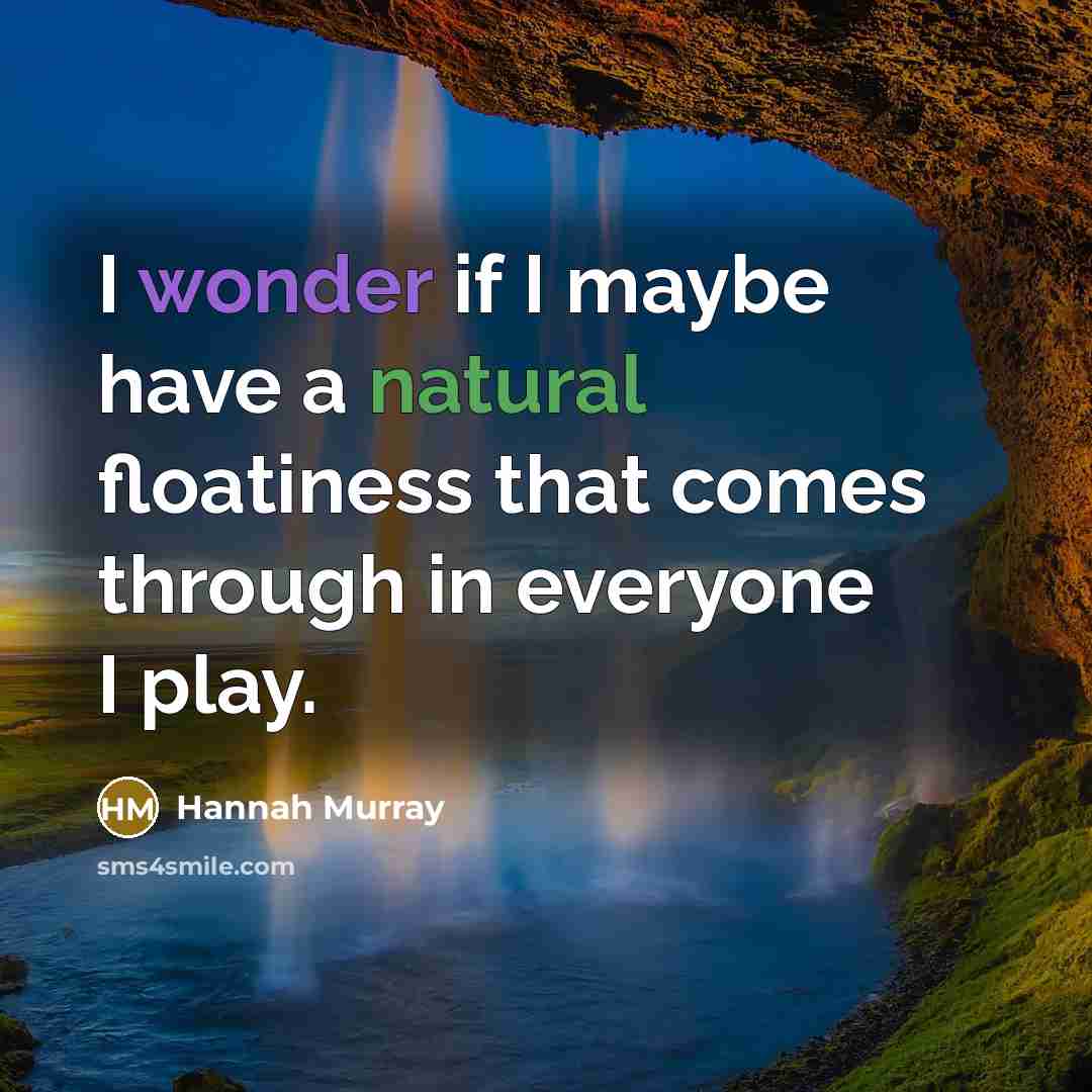 “I wonder if I maybe have a natural floatiness that comes through in everyone I play.” quote by Hannah Murray