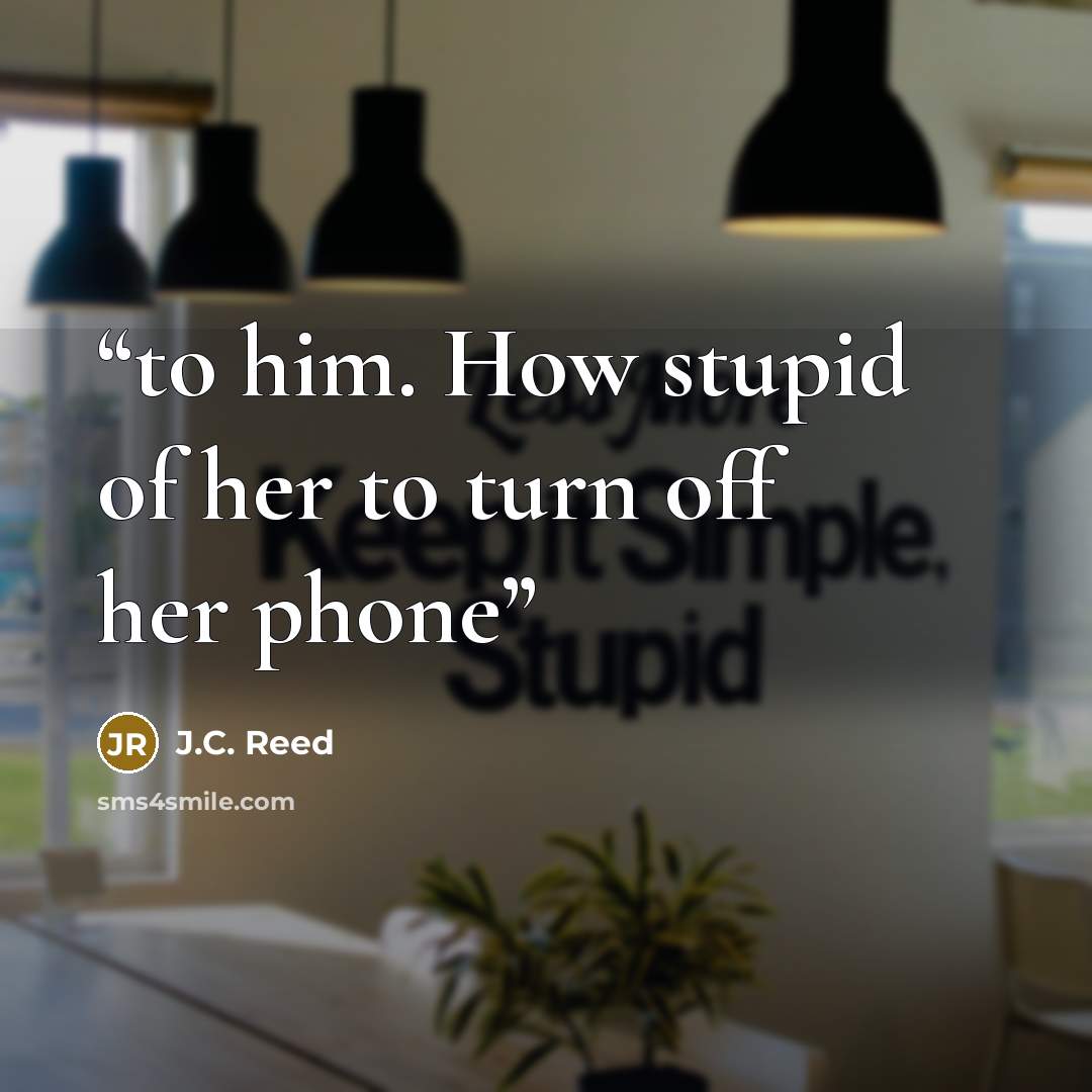 “to him. How stupid of her to turn off her phone” quote by J.C. Reed