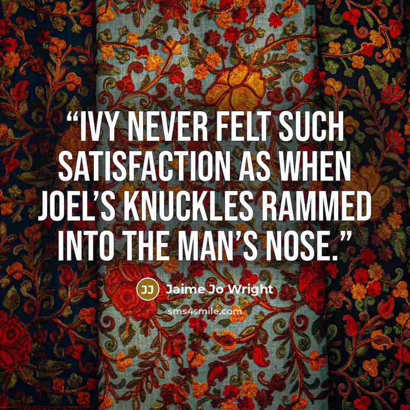 “Ivy never felt such satisfaction as when Joel’s knuckles rammed into the man’s nose.” quote by Jaime Jo Wright