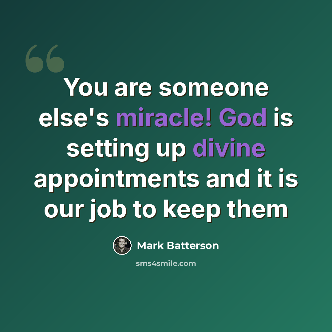 “You are someone else's miracle! God is setting up divine appointments and it is our job to keep them” quote by Mark Batterson
