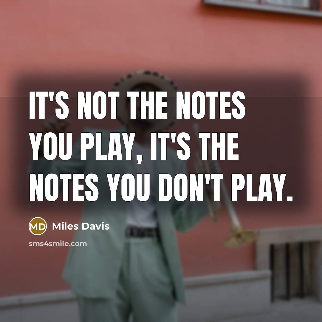 “It's not the notes you play, it's the notes you don't play.” quote by Miles Davis