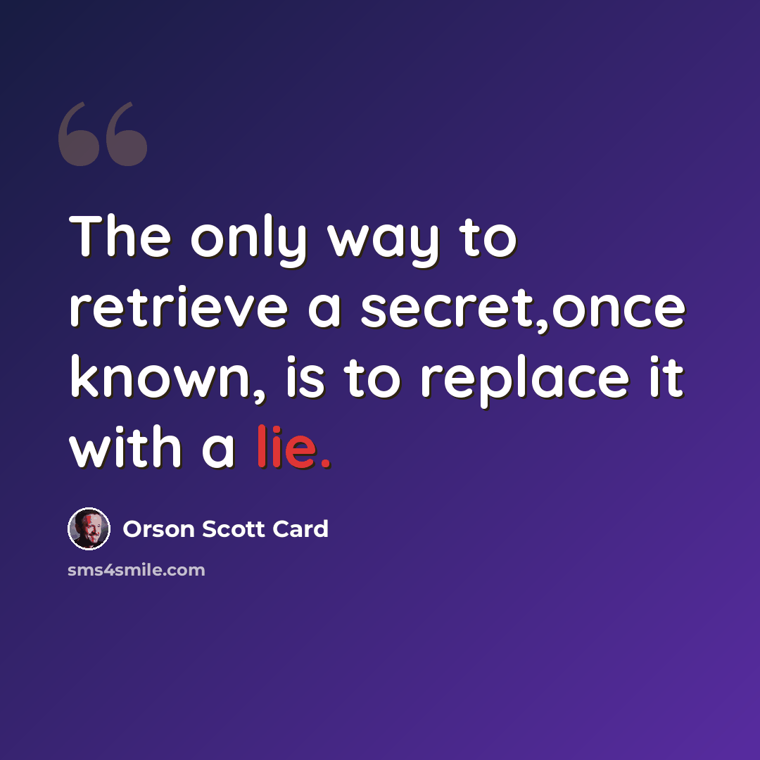 “The only way to retrieve a secret,once known, is to replace it with a lie.” quote by Orson Scott Card