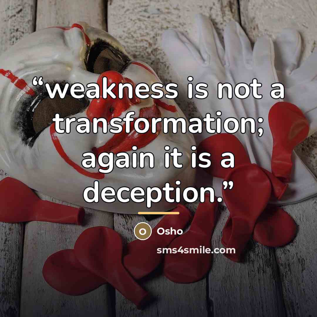 “weakness is not a transformation; again it is a deception.” quote by Osho
