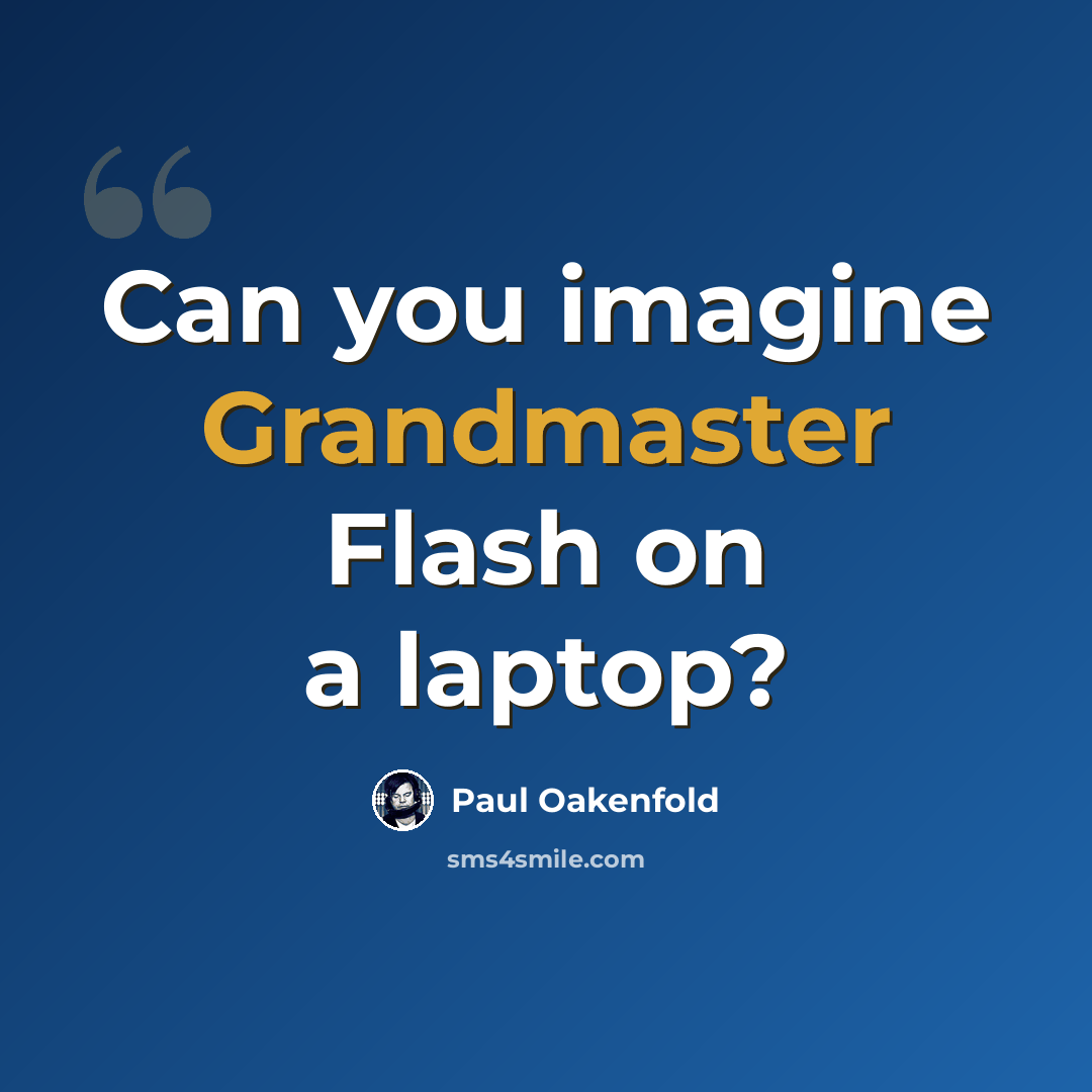 “Can you imagine Grandmaster Flash on a laptop?” quote by Paul Oakenfold