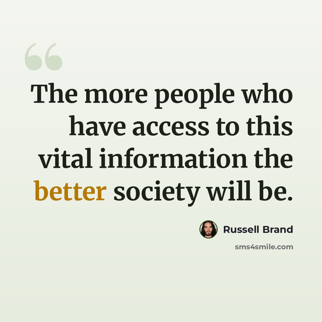 “The more people who have access to this vital information the better society will be.” quote by Russell Brand