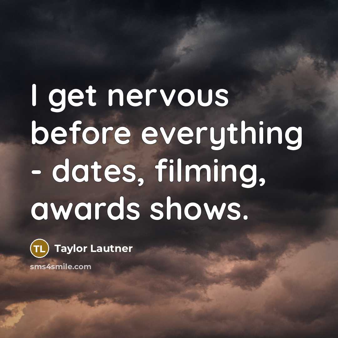 “I get nervous before everything - dates, filming, awards shows.” quote by Taylor Lautner
