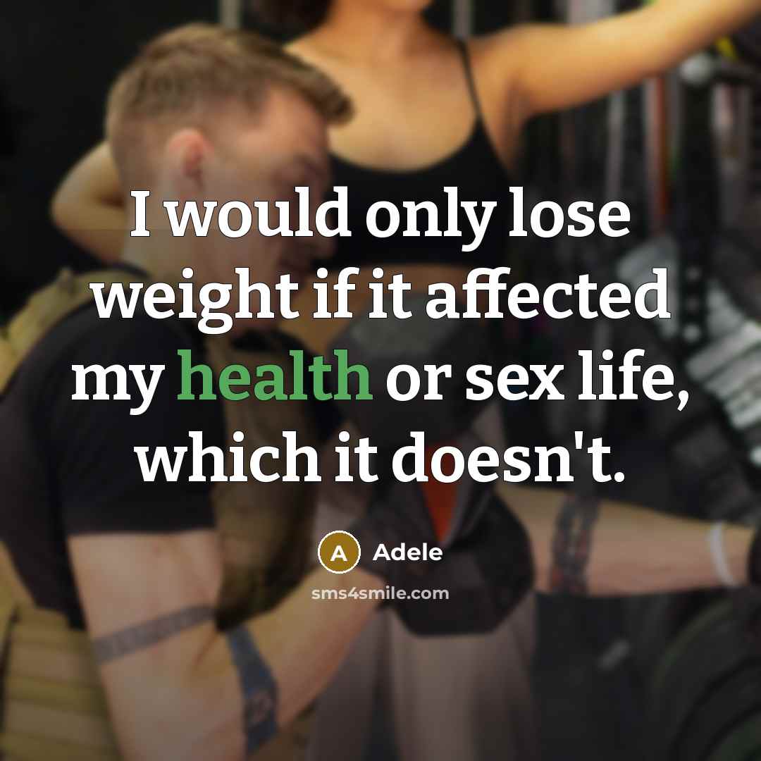 “I would only lose weight if it affected my health or sex life, which it doesn't.” quote by Adele
