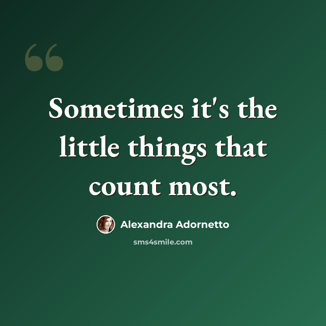 “Sometimes it's the little things that count most.” quote by Alexandra Adornetto