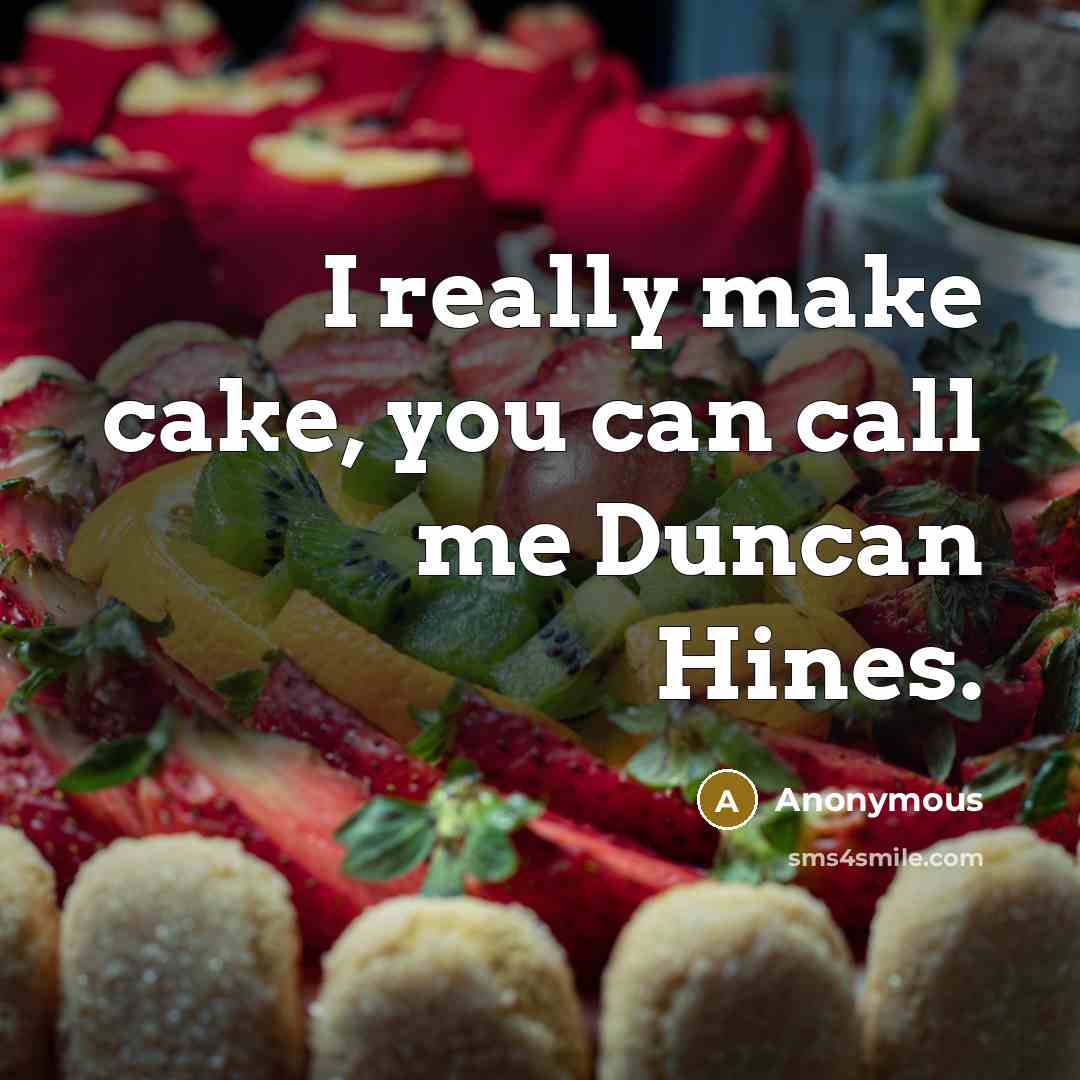 “I really make cake, you can call me Duncan Hines.” quote by Anonymous