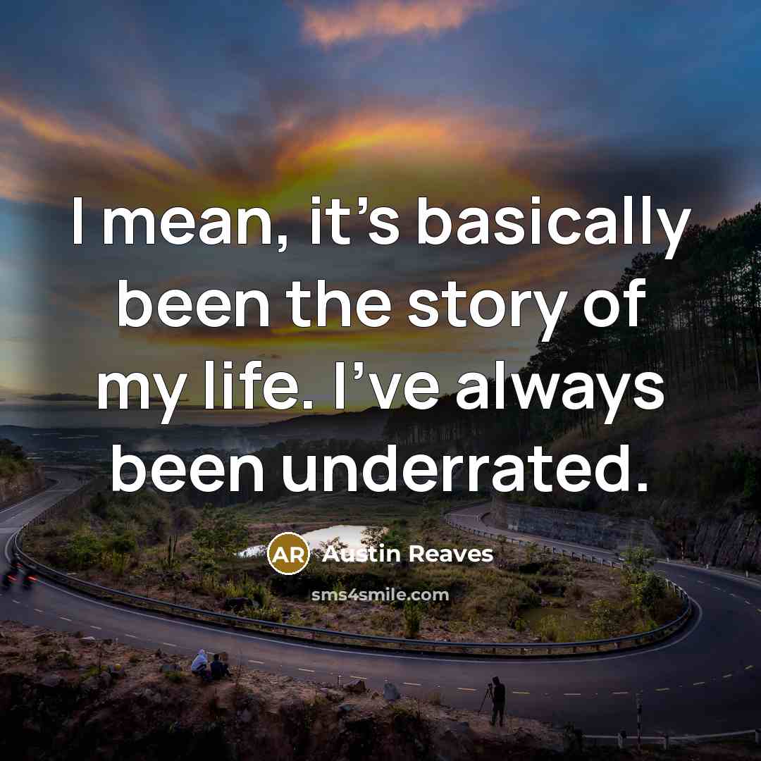 “I mean, it's basically been the story of my life. I've always been underrated.” quote by Austin Reaves