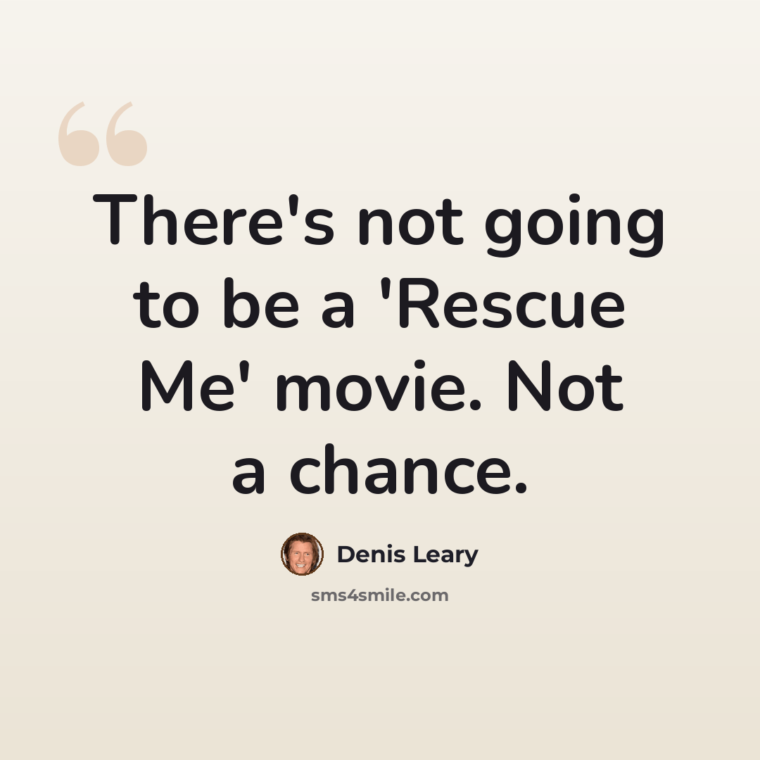 “There's not going to be a 'Rescue Me' movie. Not a chance.” quote by Denis Leary