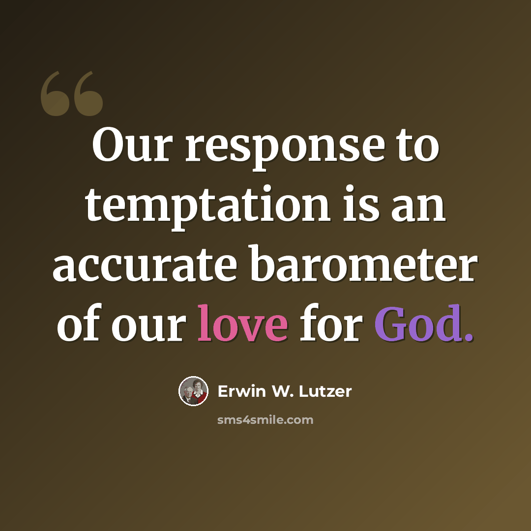 “Our response to temptation is an accurate barometer of our love for God.” quote by Erwin W. Lutzer