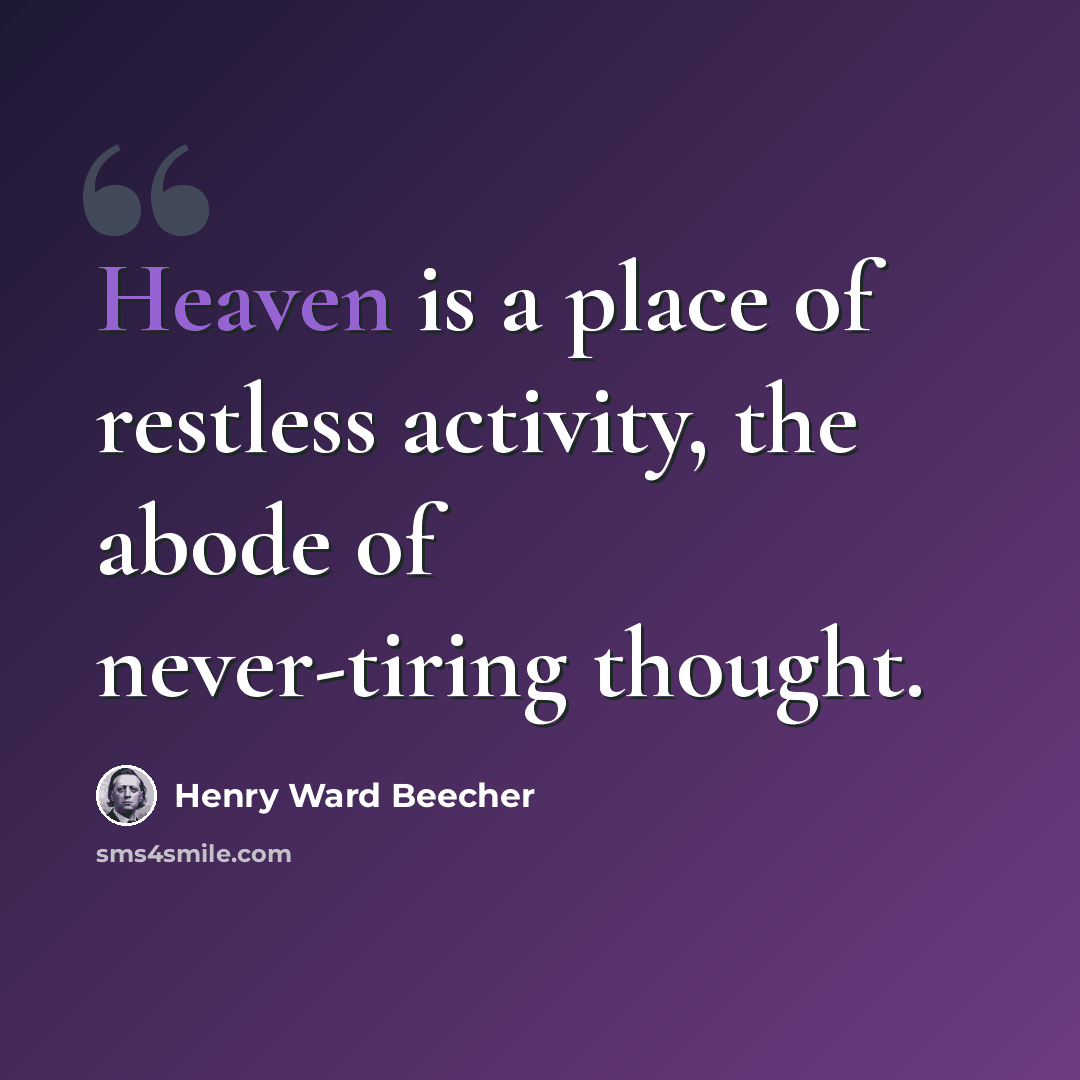 “Heaven is a place of restless activity, the abode of never-tiring thought.” quote by Henry Ward Beecher