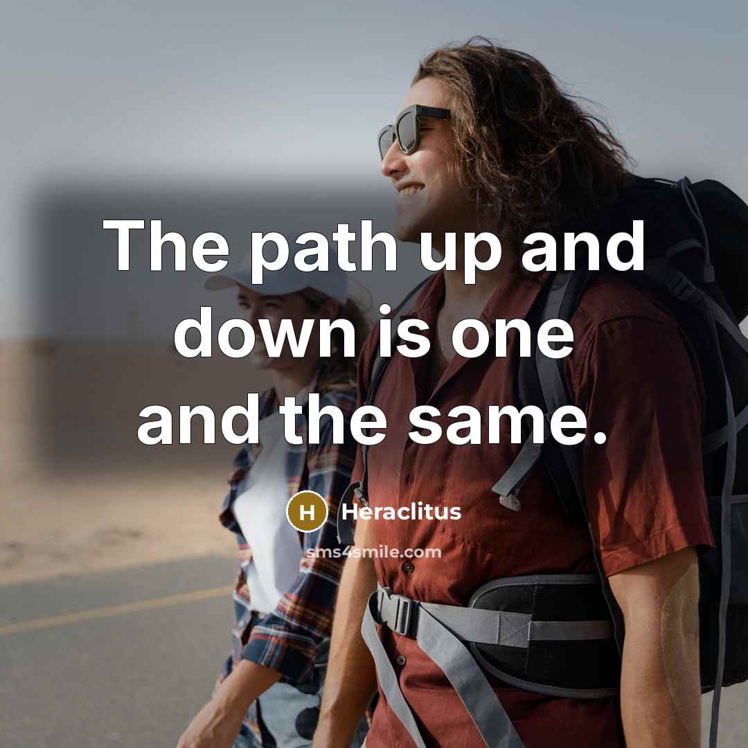 “The path up and down is one and the same.” quote by Heraclitus