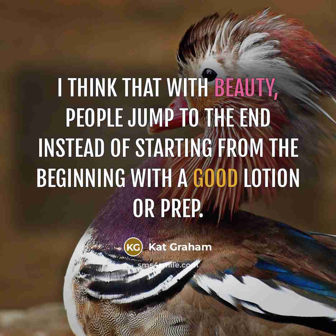 “I think that with beauty, people jump to the end instead of starting from the beginning with a good lotion or prep.” quote by Kat Graham