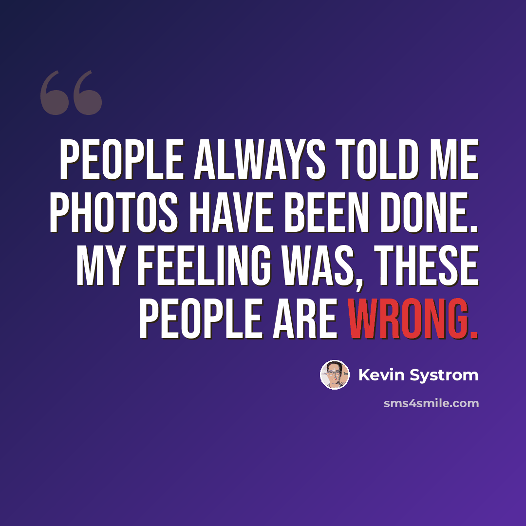 “People always told me photos have been done. My feeling was, these people are wrong.” quote by Kevin Systrom