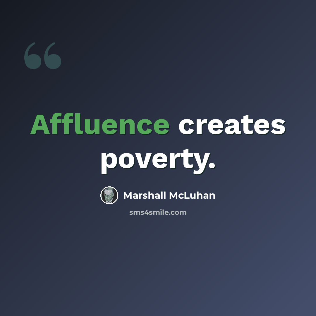 “Affluence creates poverty.” quote by Marshall McLuhan