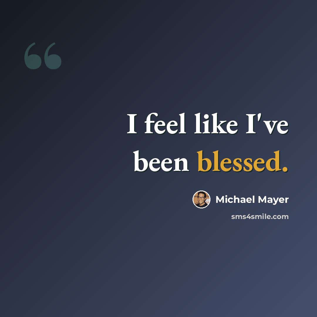 “I feel like I've been blessed.” quote by Michael Mayer