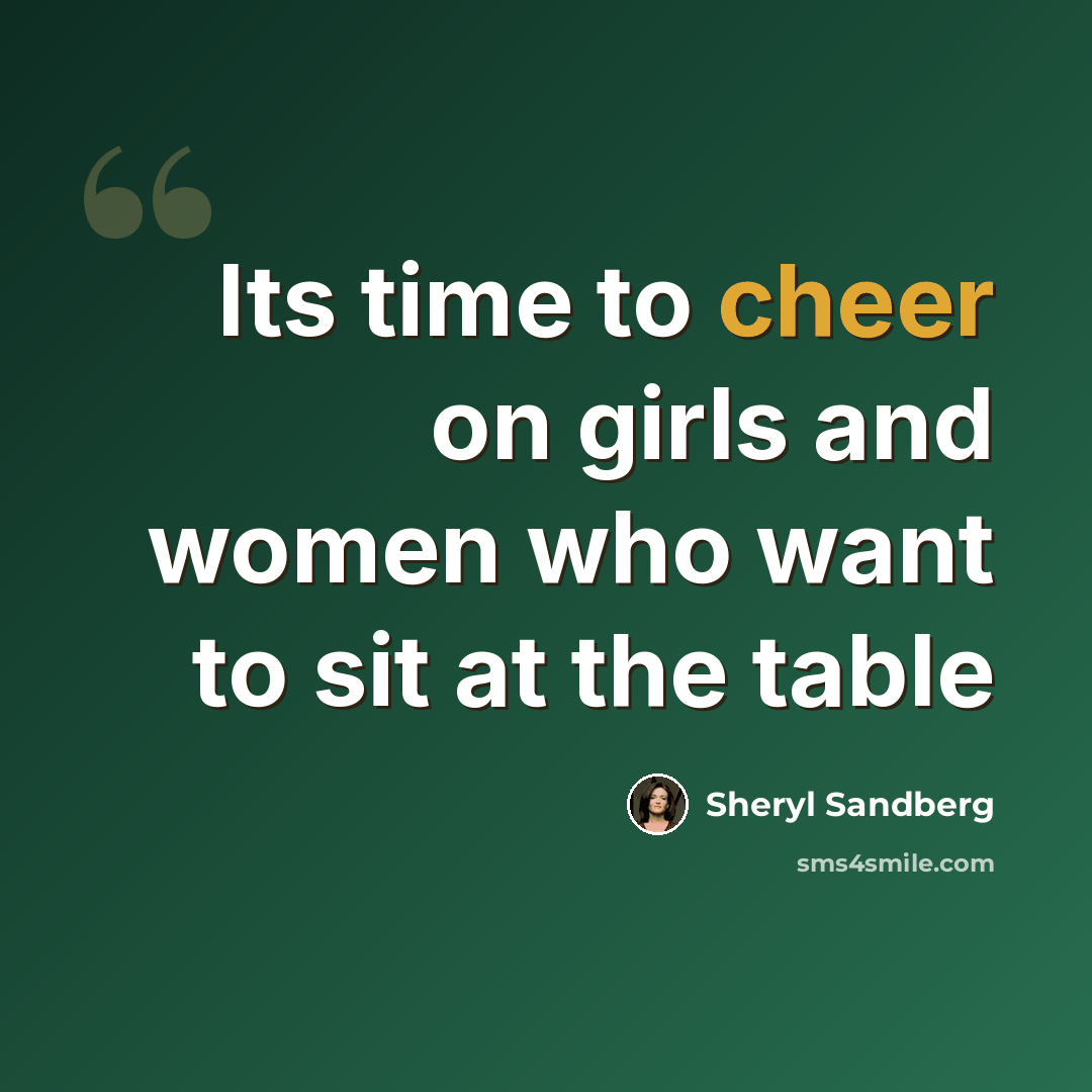 “Its time to cheer on girls and women who want to sit at the table” quote by Sheryl Sandberg