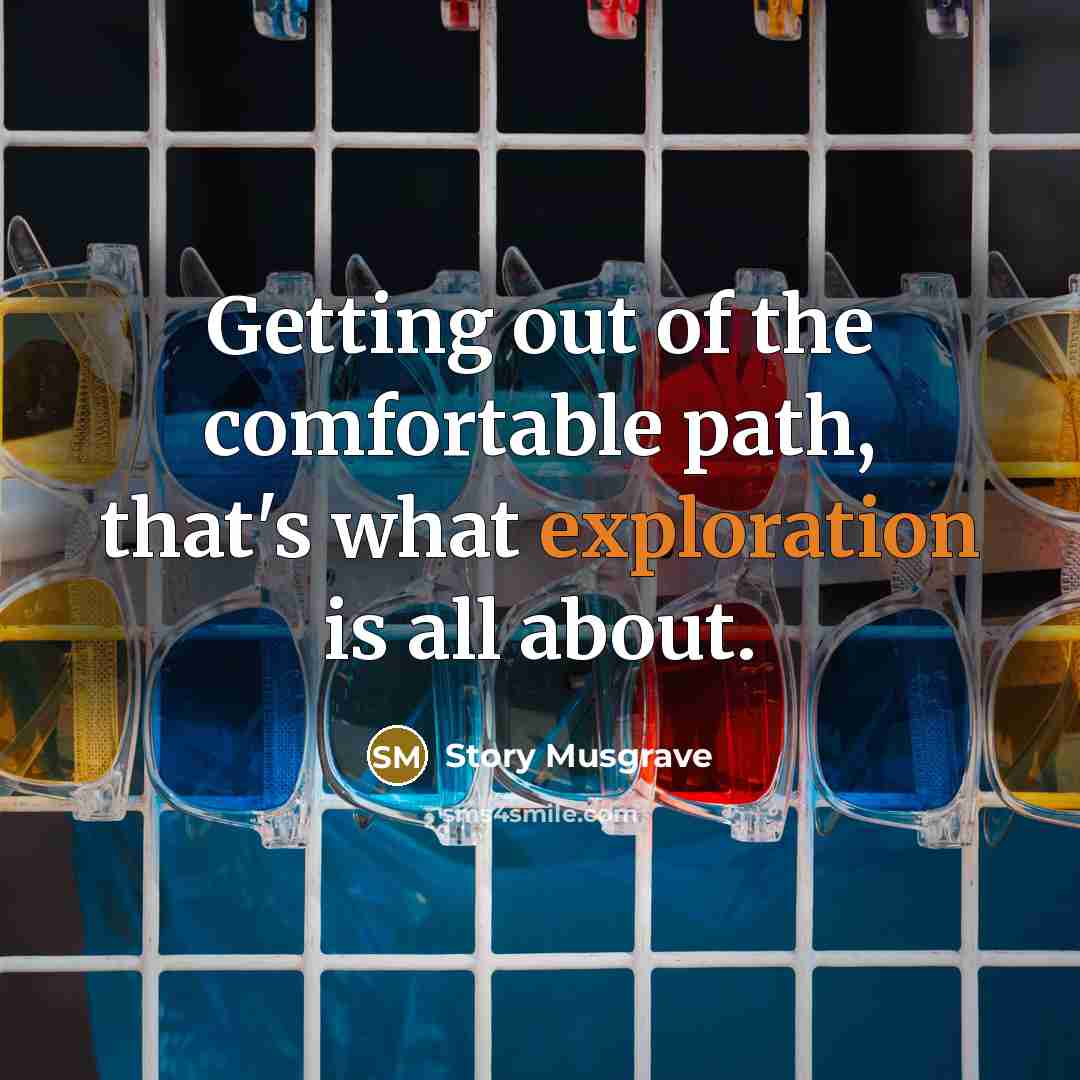 “Getting out of the comfortable path, that's what exploration is all about.” quote by Story Musgrave