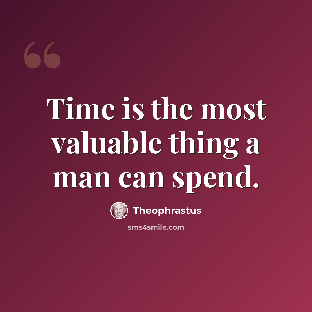 “Time is the most valuable thing a man can spend.” quote by Theophrastus
