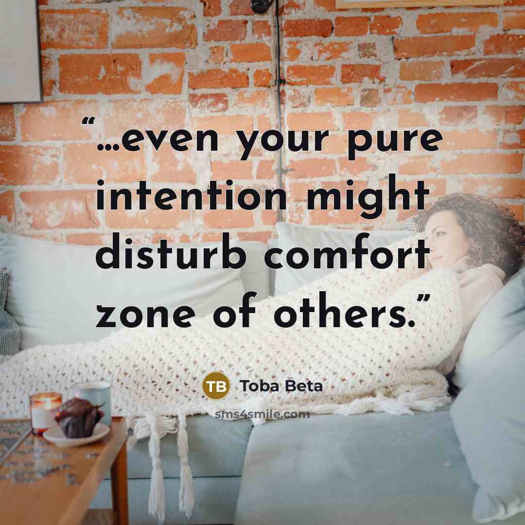 “...even your pure intention might disturb comfort zone of others.” quote by Toba Beta