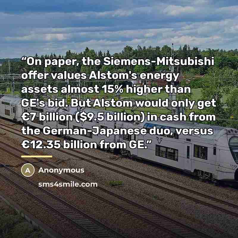 “On paper, the Siemens-Mitsubishi offer values Alstom's energy assets almost 15% higher than GE's bid. But Alstom would only get €7 billion ($9.5 billion) in cash from the German-Japanese duo, versus €12.35 billion from GE.” quote by Anonymous