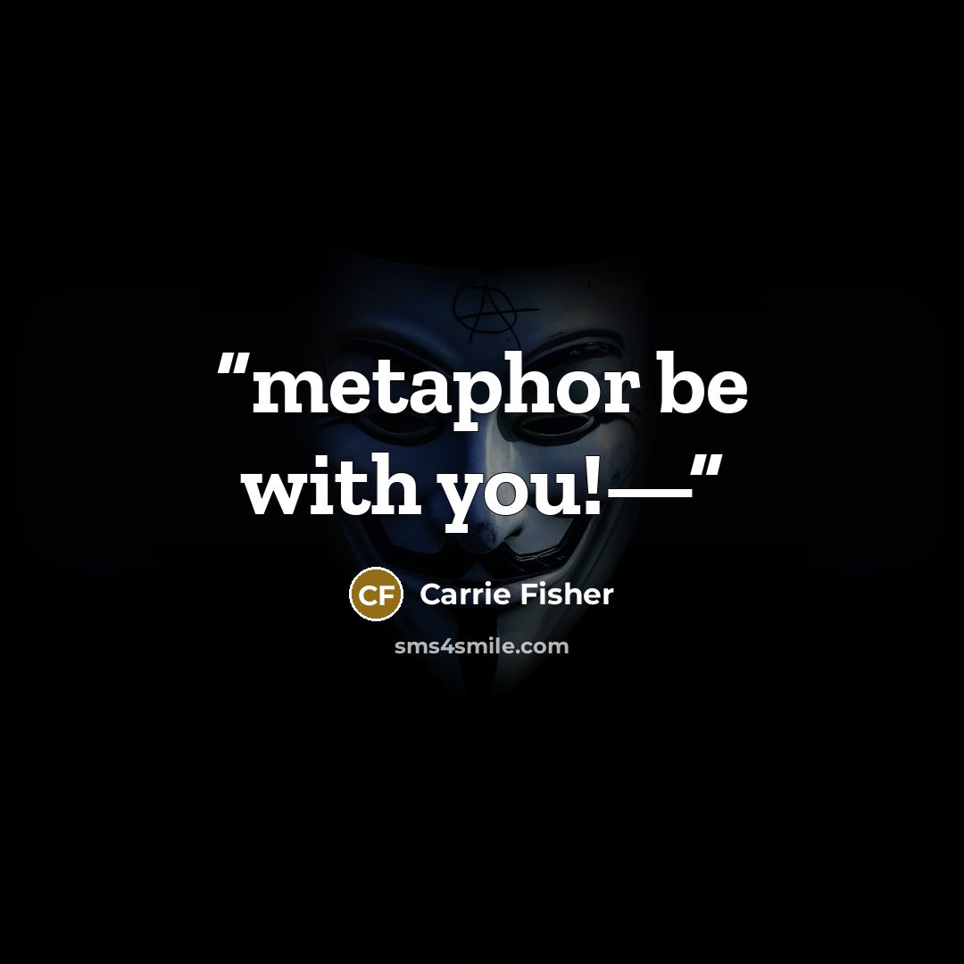 “metaphor be with you!—” quote by Carrie Fisher