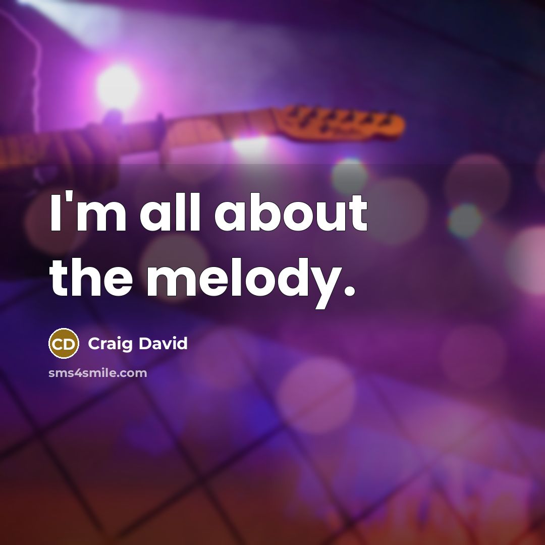 “I'm all about the melody.” quote by Craig David