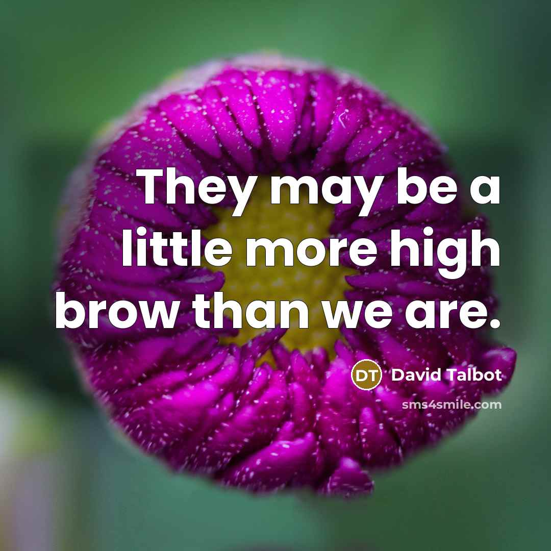 “They may be a little more high brow than we are.” quote by David Talbot