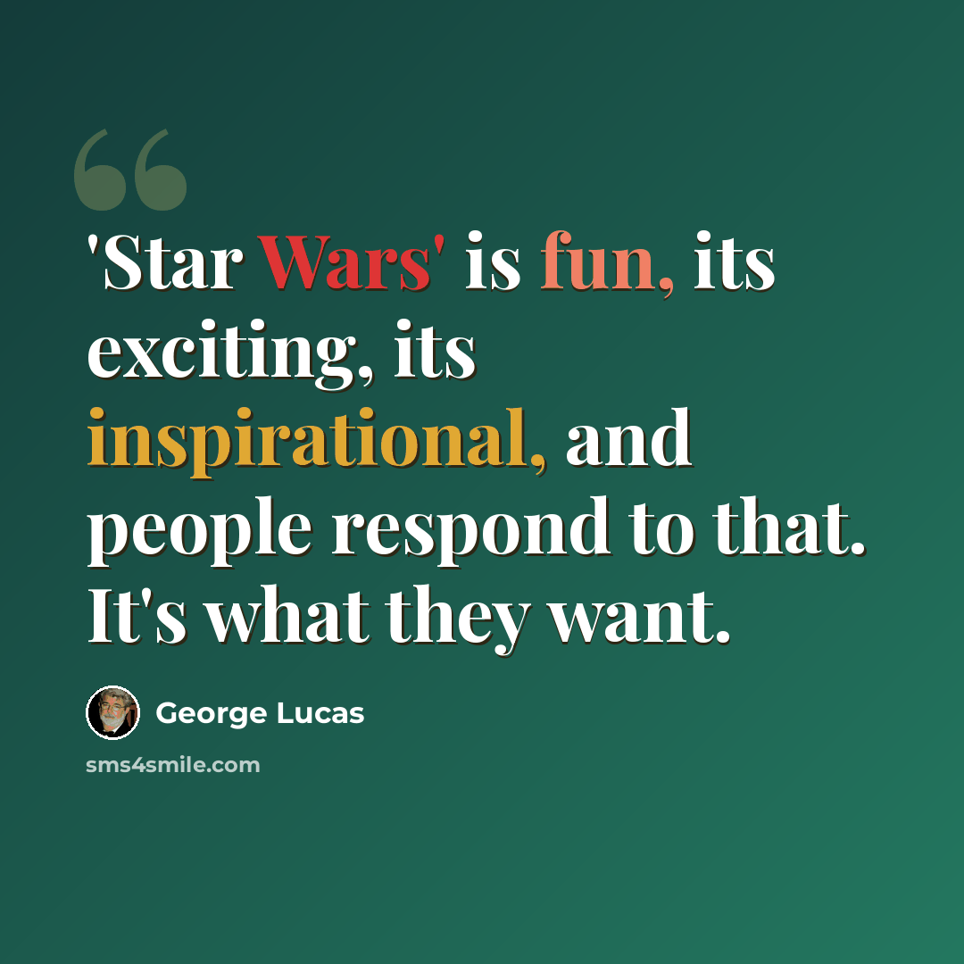 “'Star Wars' is fun, its exciting, its inspirational, and people respond to that. It's what they want.” quote by George Lucas