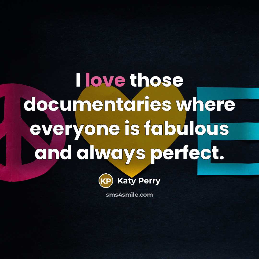 “I love those documentaries where everyone is fabulous and always perfect.” quote by Katy Perry