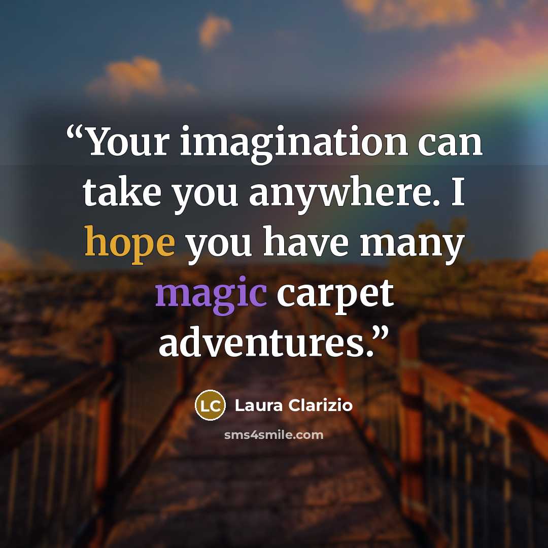 “Your imagination can take you anywhere. I hope you have many magic carpet adventures.” quote by Laura Clarizio