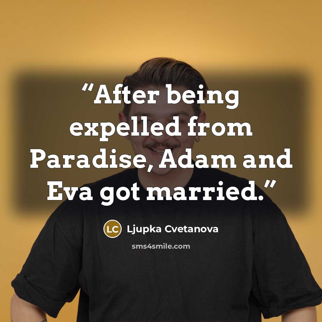 “After being expelled from Paradise, Adam and Eva got married.” quote by Ljupka Cvetanova