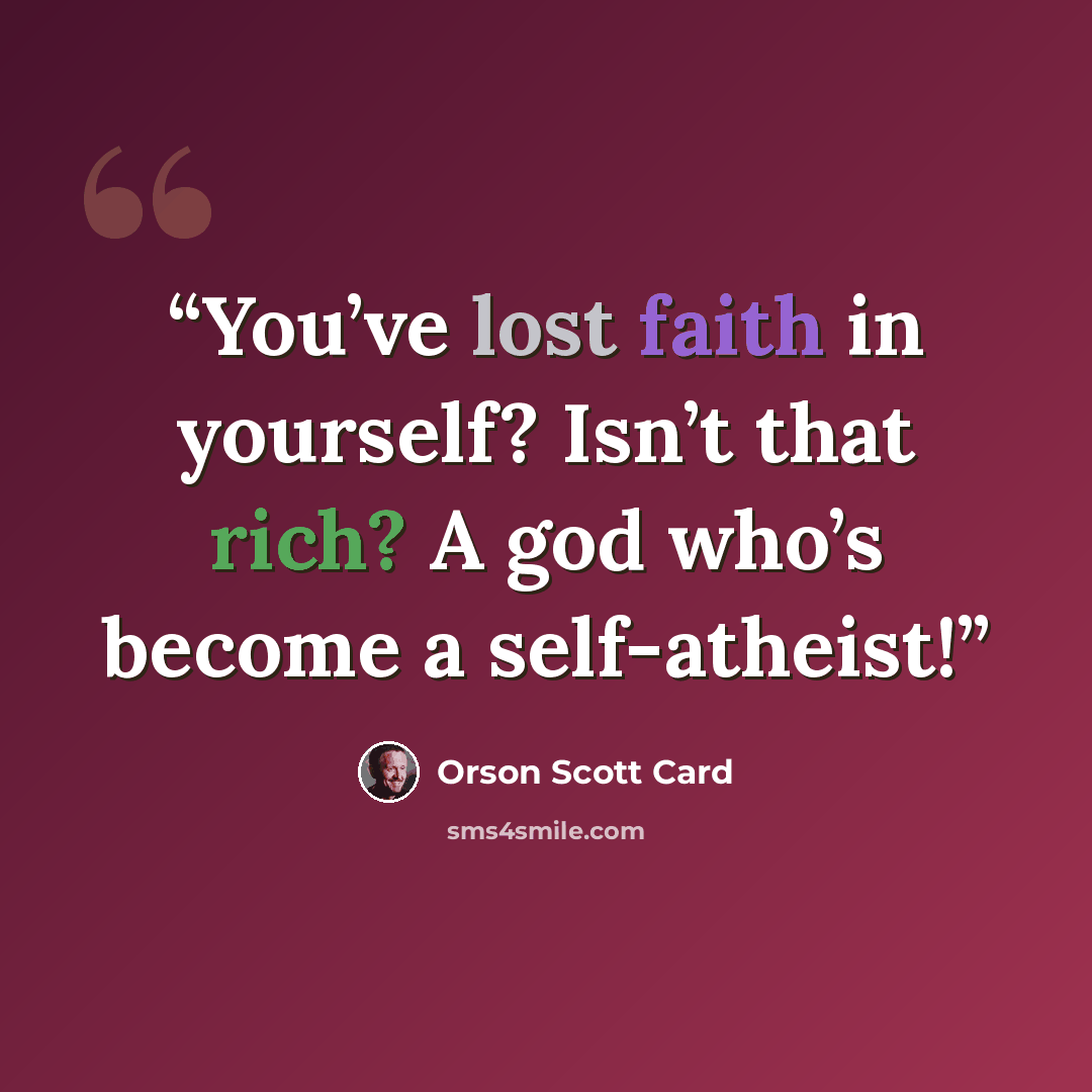 “You’ve lost faith in yourself? Isn’t that rich? A god who’s become a self-atheist!” quote by Orson Scott Card