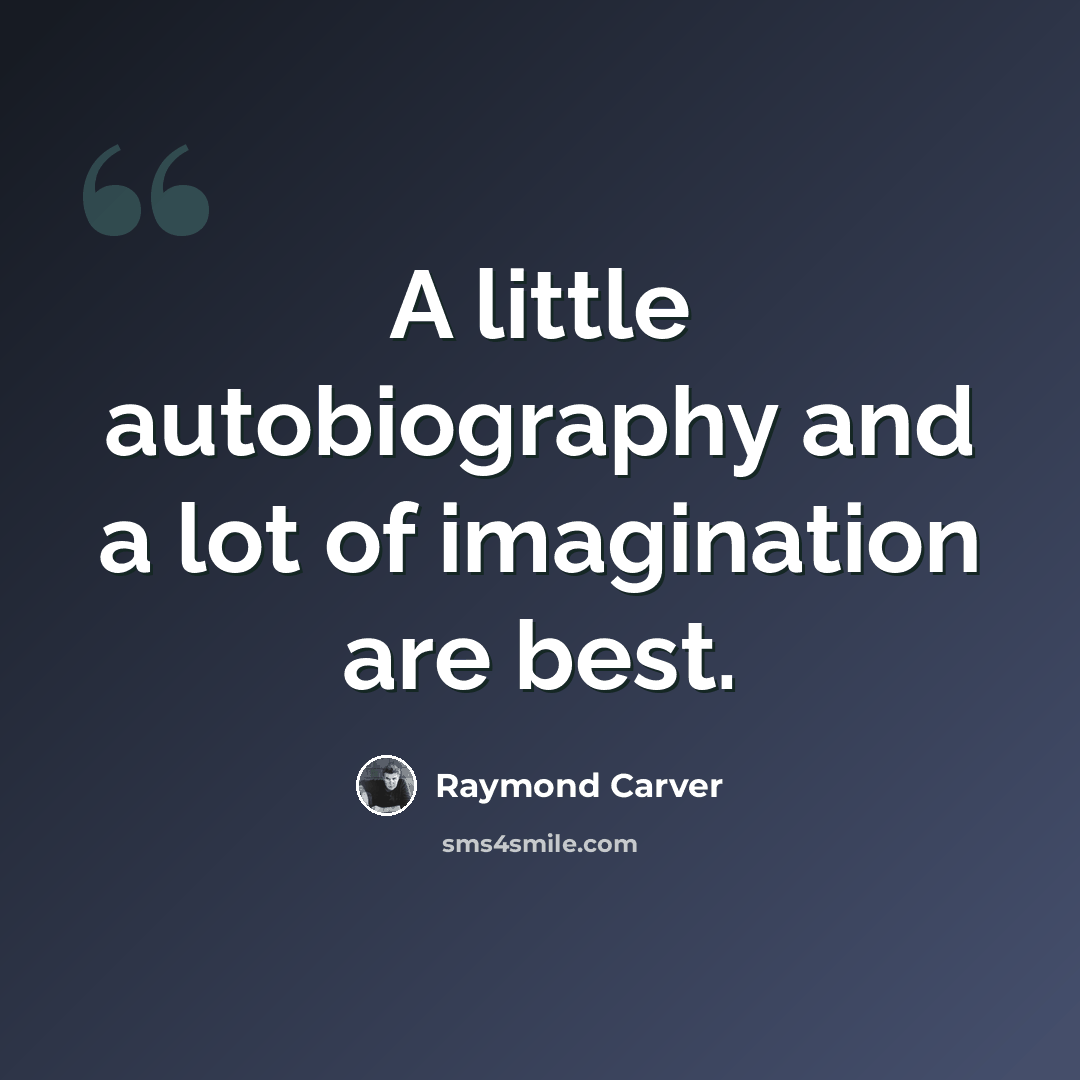 “A little autobiography and a lot of imagination are best.” quote by Raymond Carver
