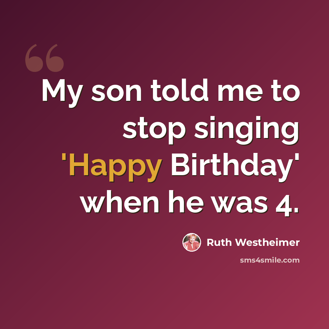 “My son told me to stop singing 'Happy Birthday' when he was 4.” quote by Ruth Westheimer