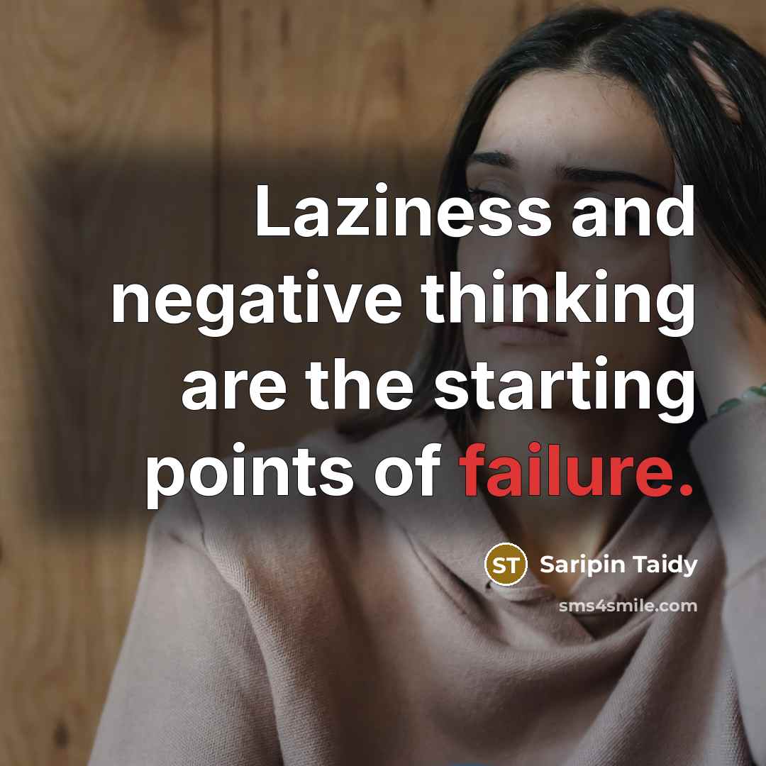 “Laziness and negative thinking are the starting points of failure.” quote by Saripin Taidy