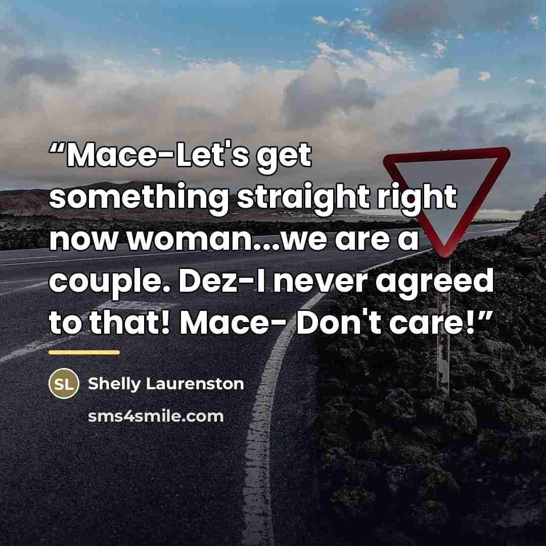 “Mace-Let's get something straight right now woman...we are a couple. Dez-I never agreed to that! Mace- Don't care!” quote by Shelly Laurenston