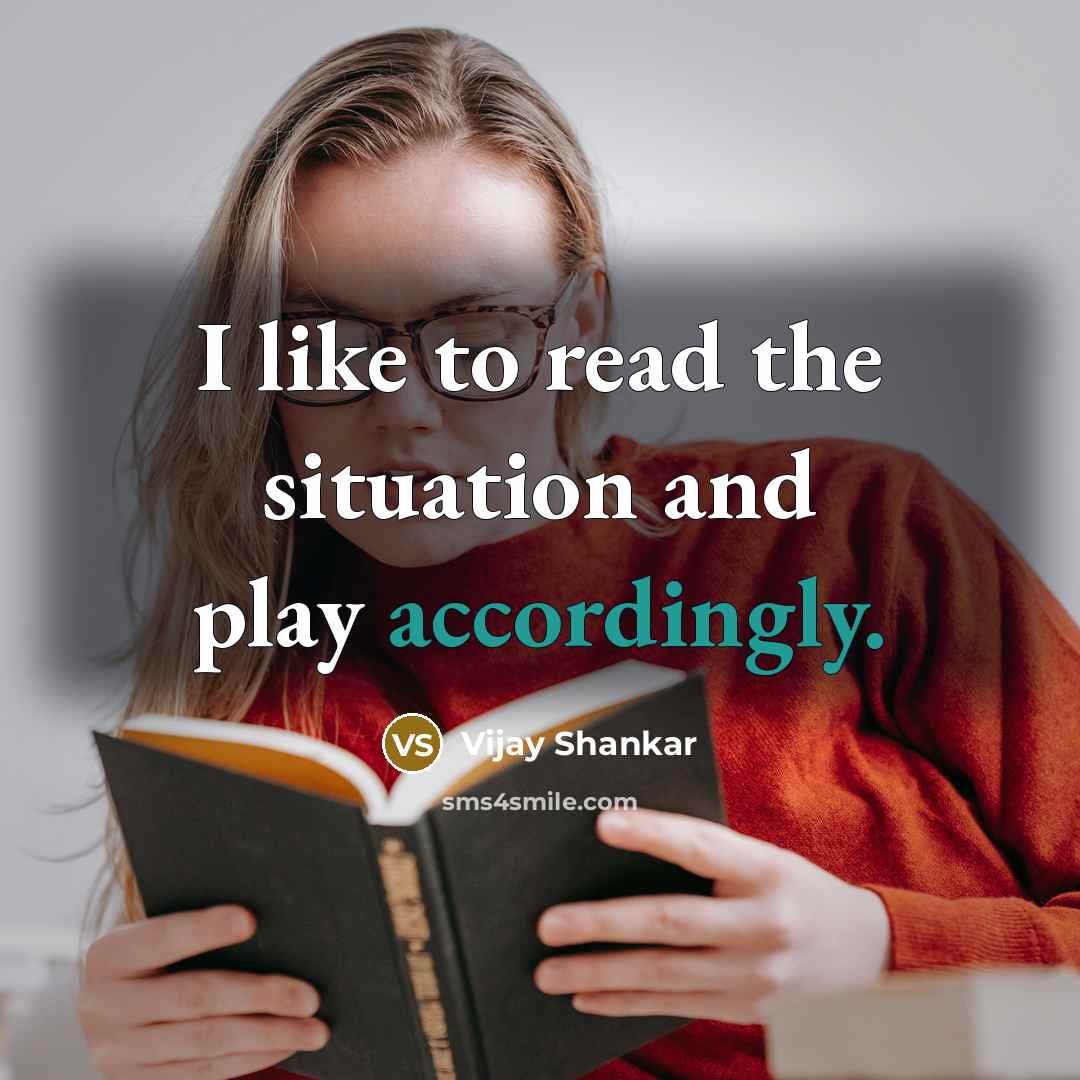 “I like to read the situation and play accordingly.” quote by Vijay Shankar