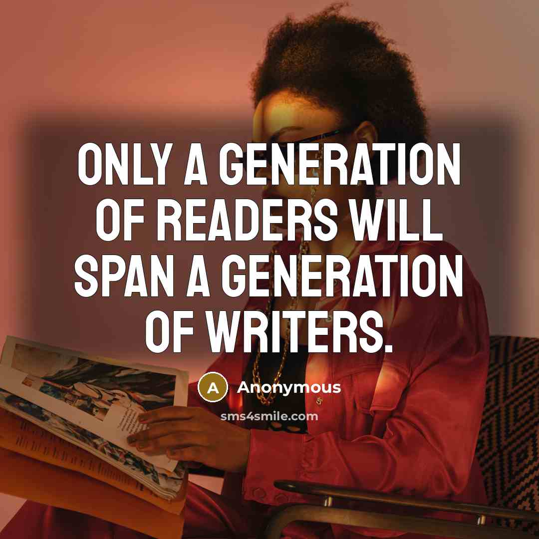 “Only a generation of readers will span a generation of writers.” quote by Anonymous