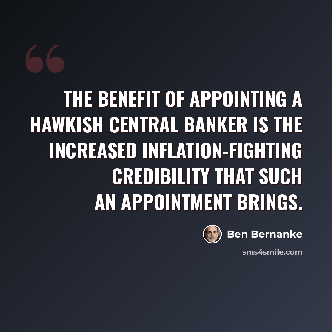 “The benefit of appointing a hawkish central banker is the increased inflation-fighting credibility that such an appointment brings.” quote by Ben Bernanke