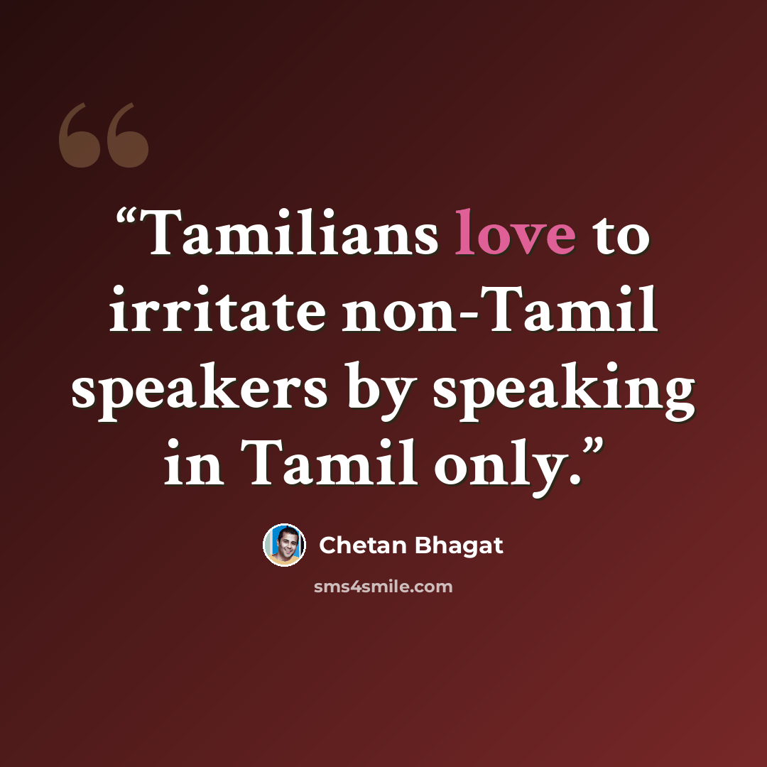 “Tamilians love to irritate non-Tamil speakers by speaking in Tamil only.” quote by Chetan Bhagat