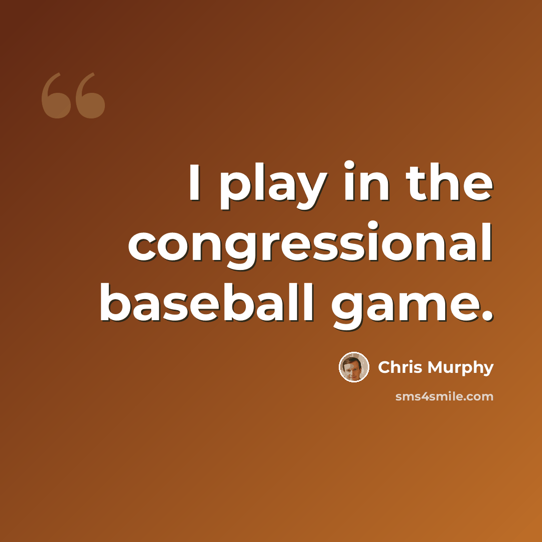 “I play in the congressional baseball game.” quote by Chris Murphy